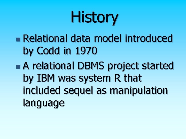 History n Relational data model introduced by Codd in 1970 n A relational DBMS