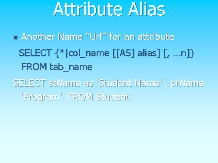 Attribute Alias n Another Name “Urf” for an attribute SELECT {*|col_name [[AS] alias] [,