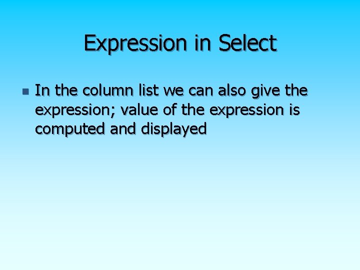 Expression in Select n In the column list we can also give the expression;