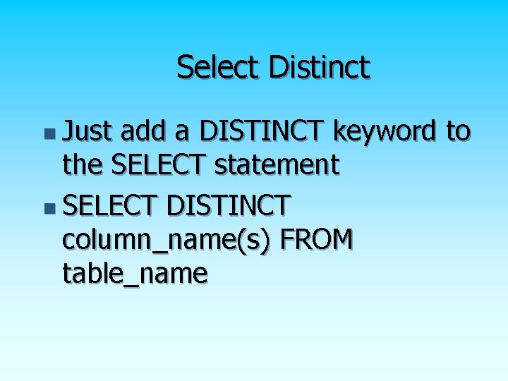 Select Distinct n Just add a DISTINCT keyword to the SELECT statement n SELECT