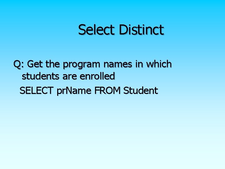 Select Distinct Q: Get the program names in which students are enrolled SELECT pr.