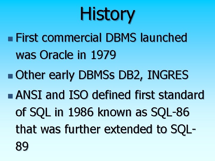 History n First commercial DBMS launched was Oracle in 1979 n Other early DBMSs