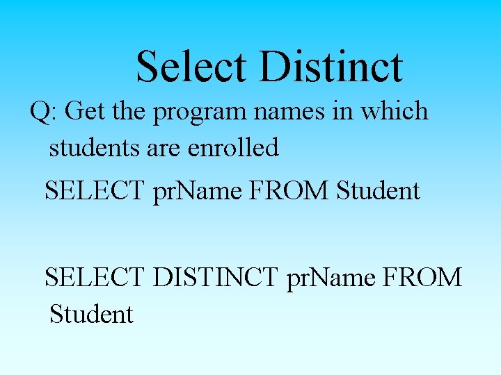 Select Distinct Q: Get the program names in which students are enrolled SELECT pr.