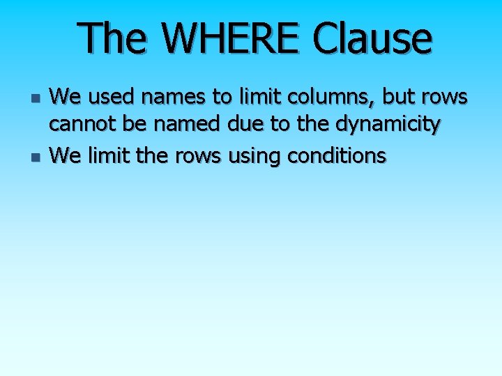 The WHERE Clause n n We used names to limit columns, but rows cannot