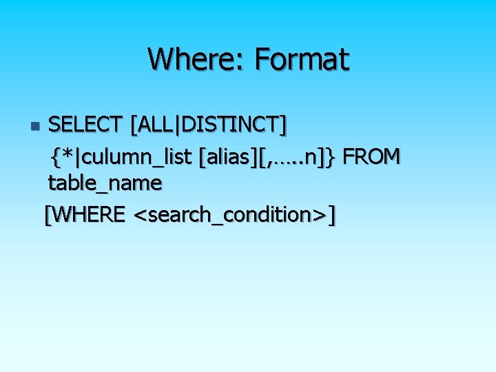 Where: Format SELECT [ALL|DISTINCT] {*|culumn_list [alias][, …. . n]} FROM table_name [WHERE <search_condition>] n