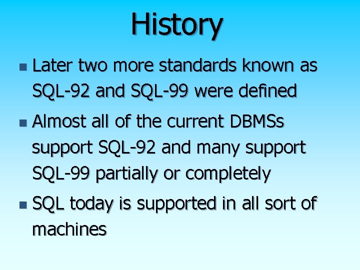 History n n n Later two more standards known as SQL-92 and SQL-99 were History n n n Later two more standards known as SQL-92 and SQL-99 were
