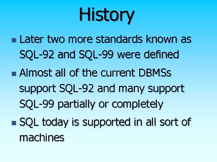 History n n n Later two more standards known as SQL-92 and SQL-99 were