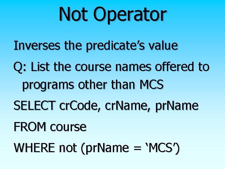 Not Operator Inverses the predicate’s value Q: List the course names offered to programs Not Operator Inverses the predicate’s value Q: List the course names offered to programs