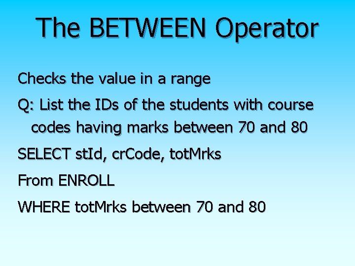 The BETWEEN Operator Checks the value in a range Q: List the IDs of