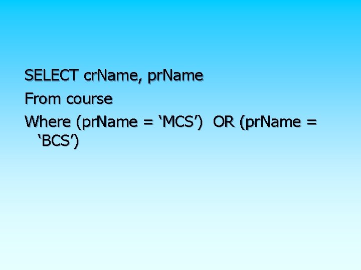 SELECT cr. Name, pr. Name From course Where (pr. Name = ‘MCS’) OR (pr. SELECT cr. Name, pr. Name From course Where (pr. Name = ‘MCS’) OR (pr.
