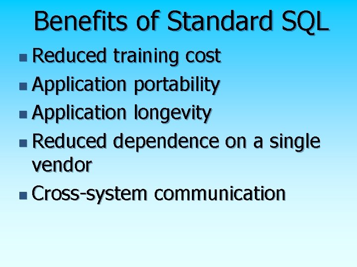 Benefits of Standard SQL n Reduced training cost n Application portability n Application longevity Benefits of Standard SQL n Reduced training cost n Application portability n Application longevity