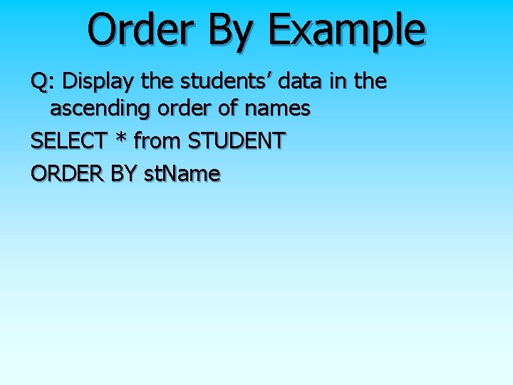 Order By Example Q: Display the students’ data in the ascending order of names