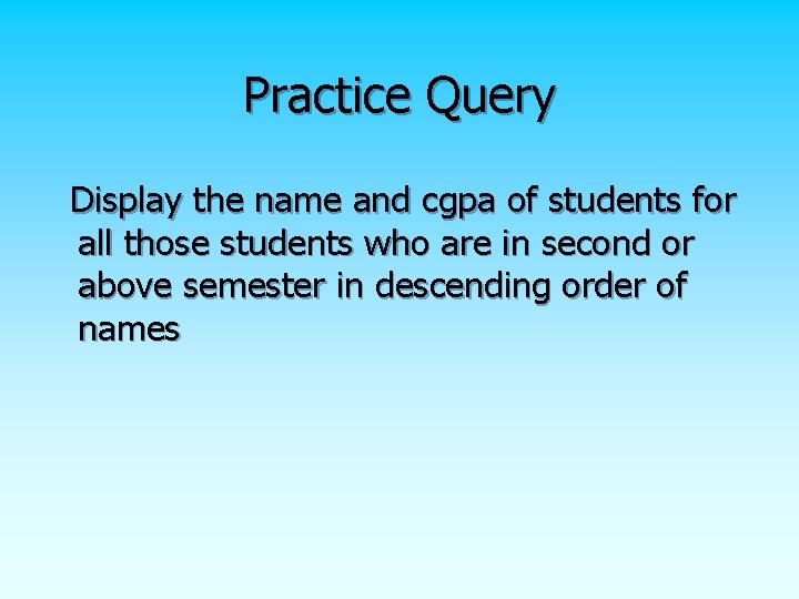 Practice Query Display the name and cgpa of students for all those students who