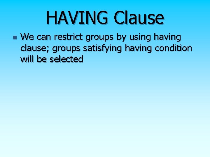 HAVING Clause n We can restrict groups by using having clause; groups satisfying having HAVING Clause n We can restrict groups by using having clause; groups satisfying having