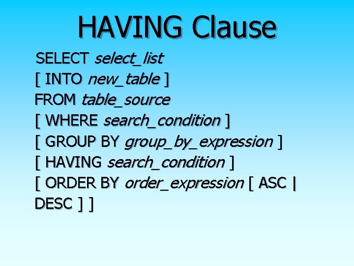 HAVING Clause SELECT select_list [ INTO new_table ] FROM table_source [ WHERE search_condition ]