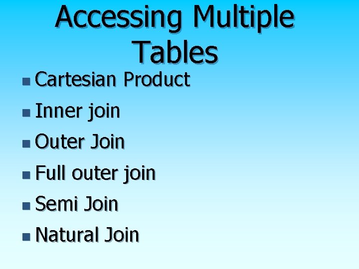 Accessing Multiple Tables n Cartesian Product n Inner join n Outer Join n Full Accessing Multiple Tables n Cartesian Product n Inner join n Outer Join n Full