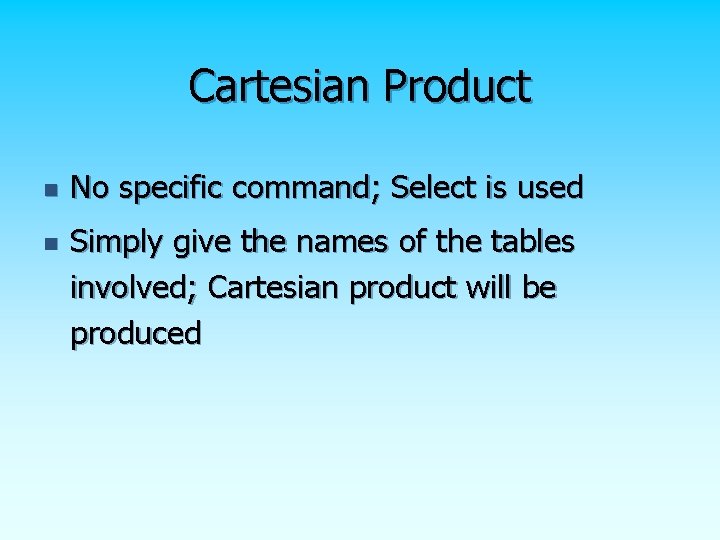 Cartesian Product n n No specific command; Select is used Simply give the names