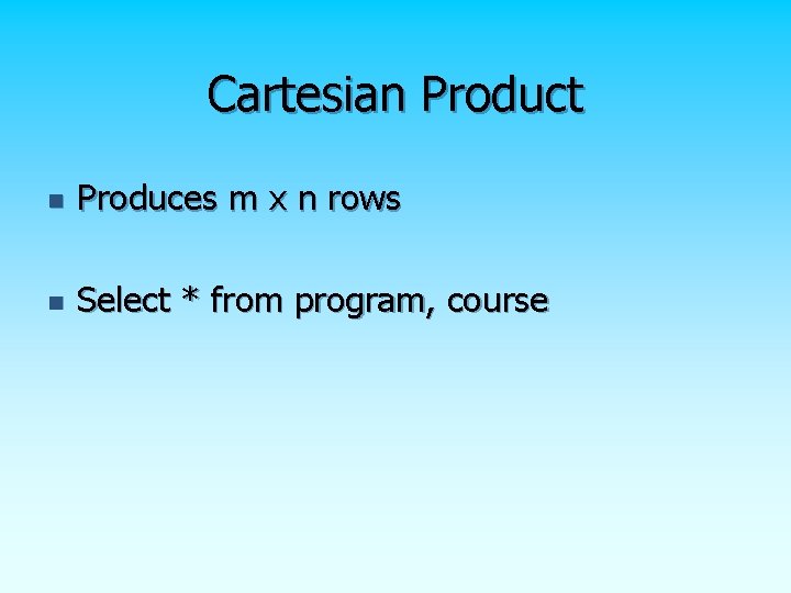 Cartesian Product n Produces m x n rows n Select * from program, course