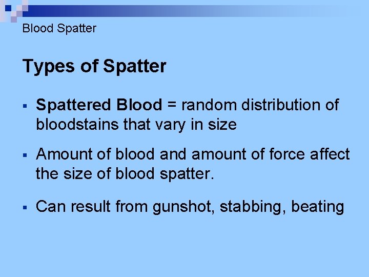 Blood Spatter Types of Spatter § Spattered Blood = random distribution of bloodstains that