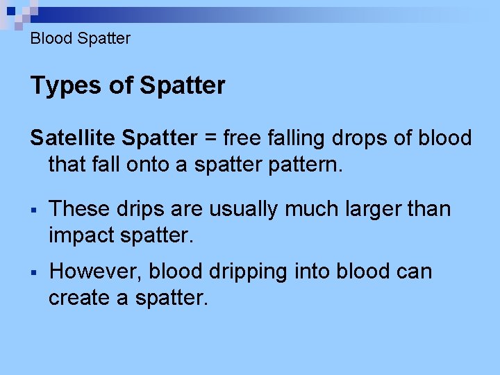 Blood Spatter Types of Spatter Satellite Spatter = free falling drops of blood that
