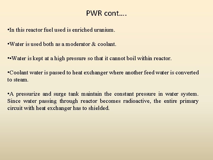 PWR cont…. • In this reactor fuel used is enriched uranium. • Water is