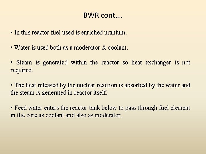 BWR cont…. • In this reactor fuel used is enriched uranium. • Water is
