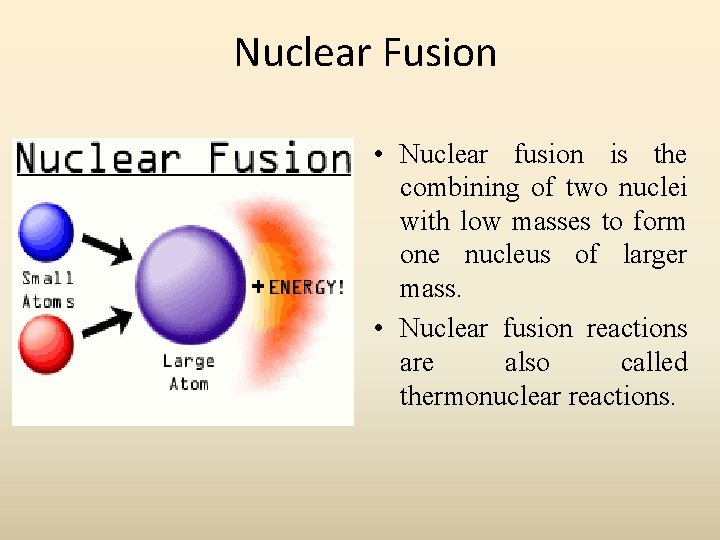 Nuclear Fusion • Nuclear fusion is the combining of two nuclei with low masses