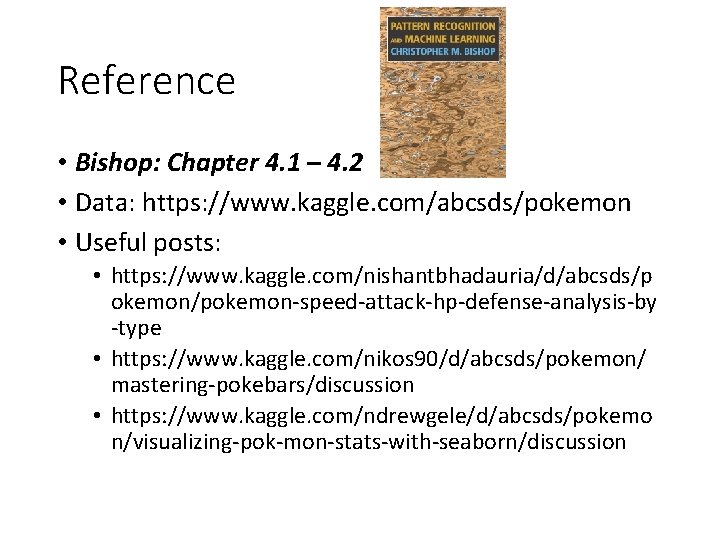 Reference • Bishop: Chapter 4. 1 – 4. 2 • Data: https: //www. kaggle.