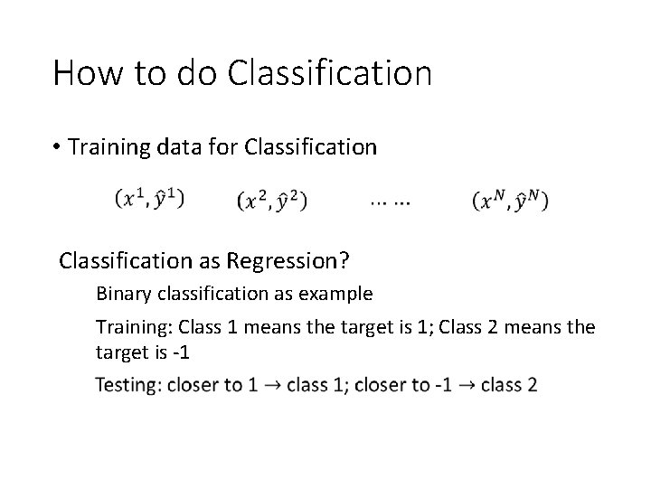 How to do Classification • Training data for Classification as Regression? Binary classification as