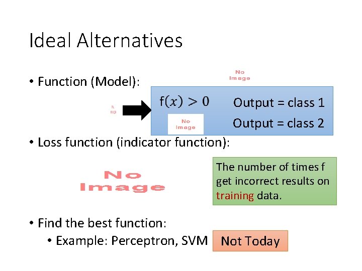 Ideal Alternatives • Function (Model): Output = class 1 Output = class 2 •