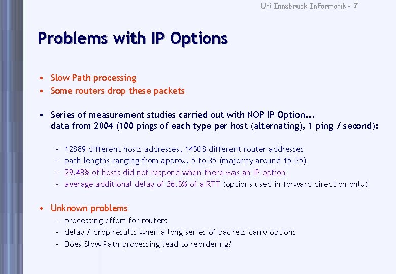 Uni Innsbruck Informatik - 7 Problems with IP Options • Slow Path processing •
