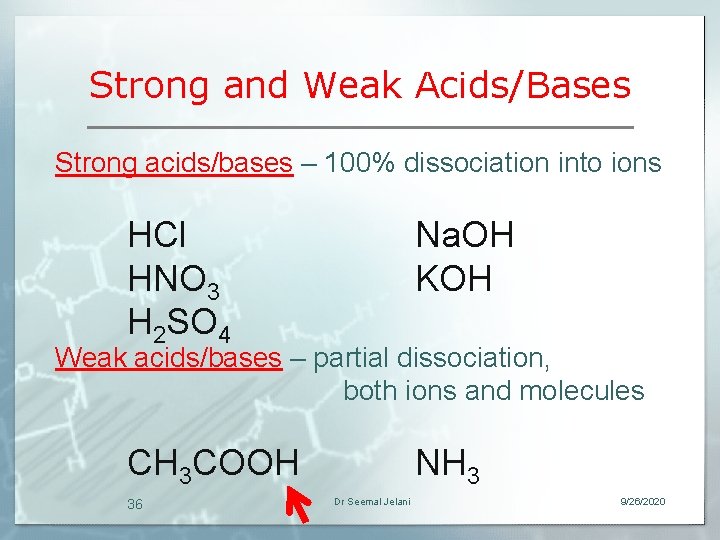 Strong and Weak Acids/Bases Strong acids/bases – 100% dissociation into ions HCl HNO 3