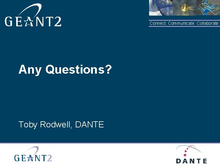 Connect. Communicate. Collaborate Any Questions? Toby Rodwell, DANTE 