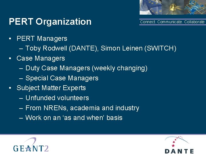 PERT Organization Connect. Communicate. Collaborate • PERT Managers – Toby Rodwell (DANTE), Simon Leinen