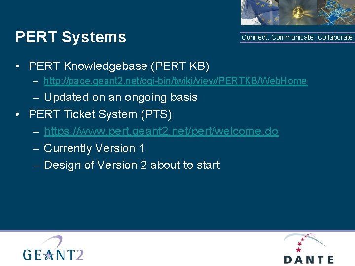 PERT Systems Connect. Communicate. Collaborate • PERT Knowledgebase (PERT KB) – http: //pace. geant