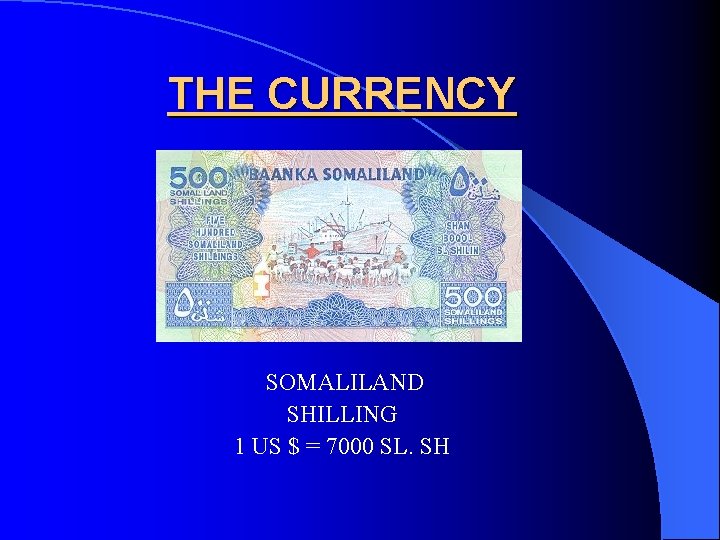 THE CURRENCY SOMALILAND SHILLING 1 US $ = 7000 SL. SH 