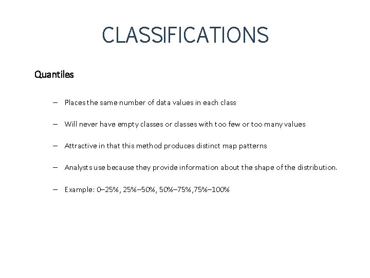 CLASSIFICATIONS Quantiles – Places the same number of data values in each class –