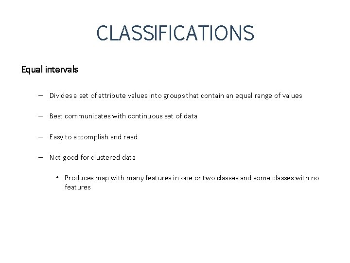 CLASSIFICATIONS Equal intervals – Divides a set of attribute values into groups that contain