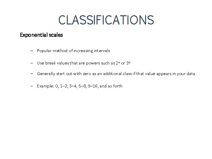 CLASSIFICATIONS Exponential scales – Popular method of increasing intervals – Use break values that