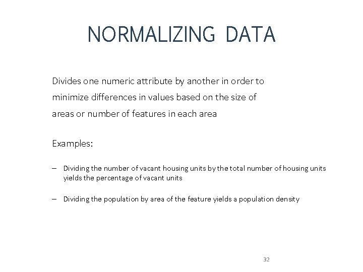 NORMALIZING DATA Divides one numeric attribute by another in order to minimize differences in
