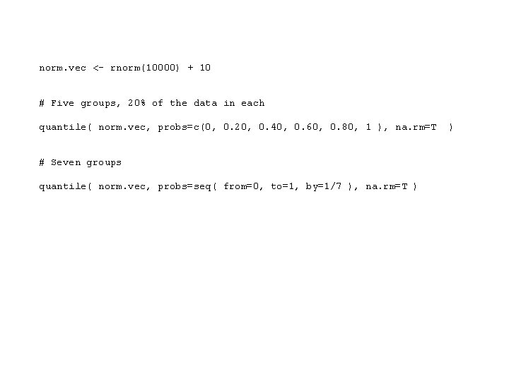 norm. vec <- rnorm(10000) + 10 # Five groups, 20% of the data in