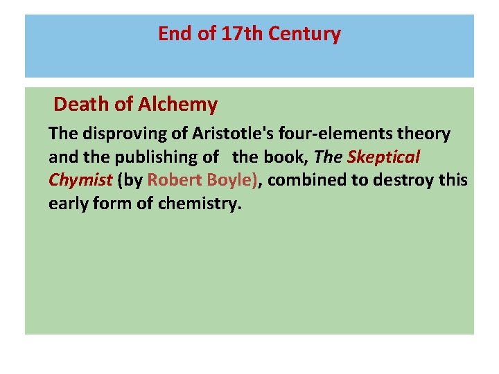 End of 17 th Century Death of Alchemy The disproving of Aristotle's four-elements theory