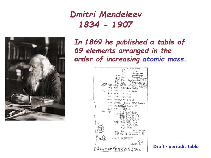 Dmitri Mendeleev 1834 - 1907 In 1869 he published a table of 69 elements