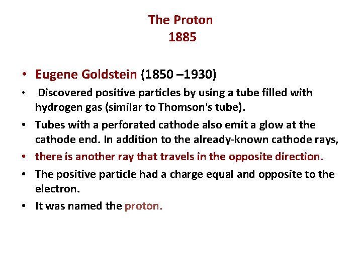 The Proton 1885 • Eugene Goldstein (1850 – 1930) • Discovered positive particles by