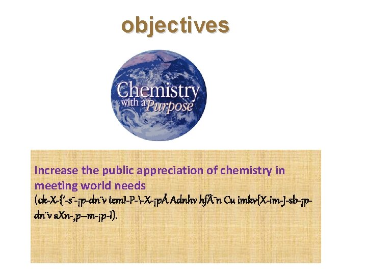 objectives Increase the public appreciation of chemistry in meeting world needs (ck X {´