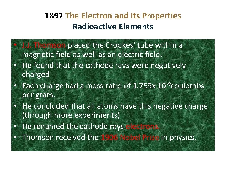 1897 The Electron and Its Properties Radioactive Elements • J. J. Thomson placed the