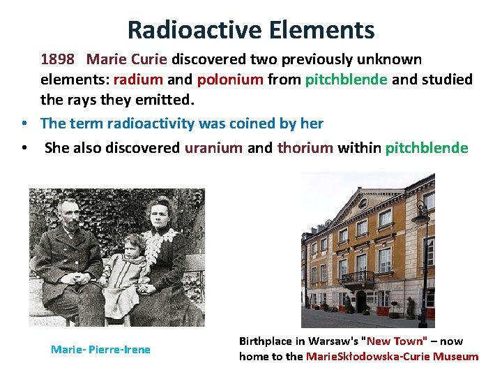 Radioactive Elements 1898 Marie Curie discovered two previously unknown elements: radium and polonium from