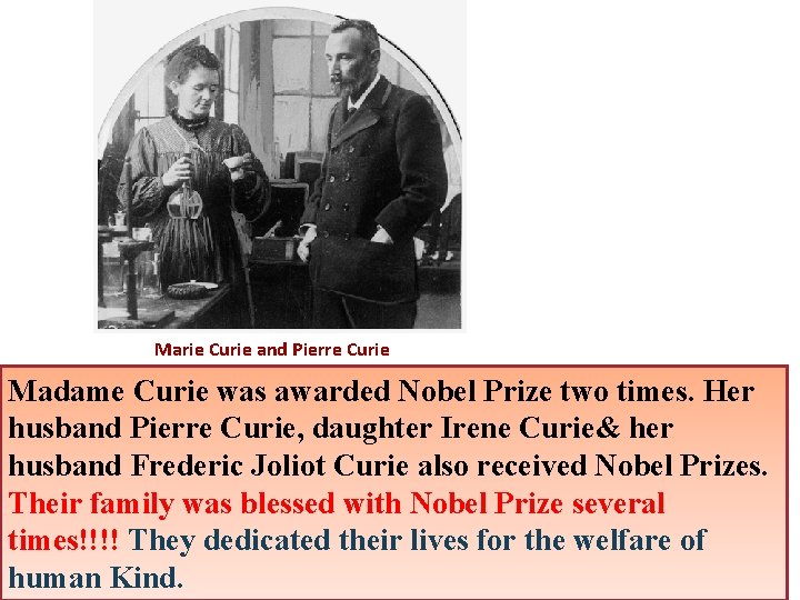 Marie Curie and Pierre Curie Madame Curie was awarded Nobel Prize two times. Her