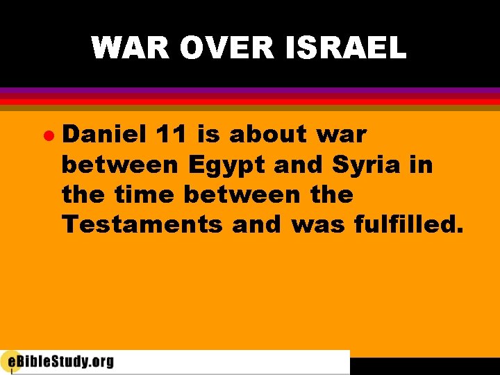 WAR OVER ISRAEL l Daniel 11 is about war between Egypt and Syria in