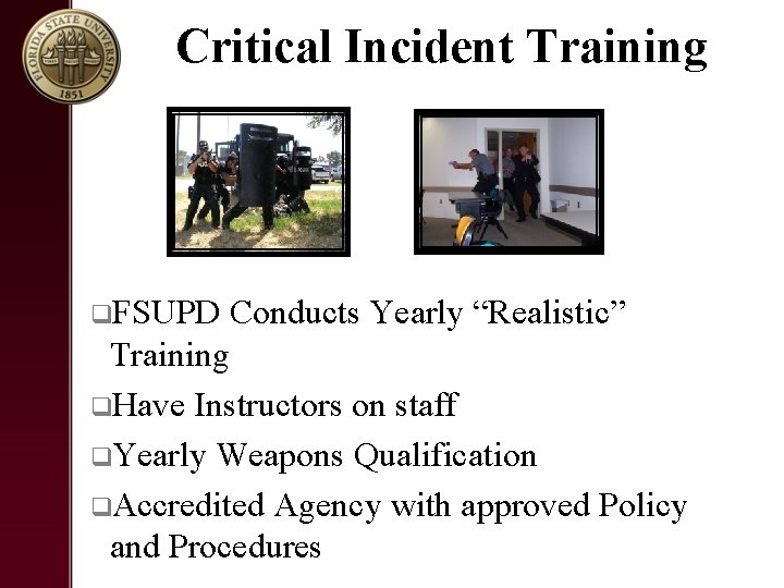Critical Incident Training q. FSUPD Conducts Yearly “Realistic” Training q. Have Instructors on staff